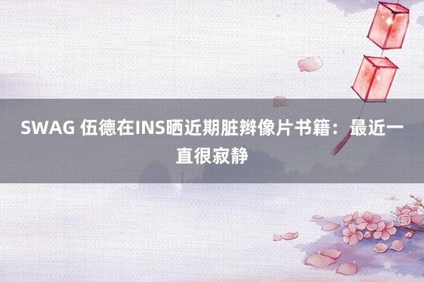 SWAG 伍德在INS晒近期脏辫像片书籍：最近一直很寂静